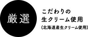 厳選　こだわりの生クリーム使用(北海道産生クリーム使用)