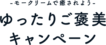 -モークリームで癒されよう-ゆったりご褒美キャンペーン